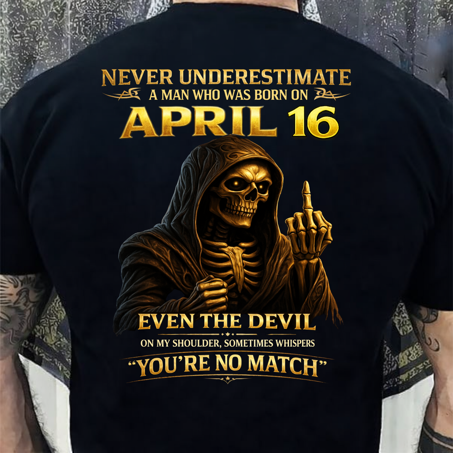 NEVER UNDERESTIMATE A MAN WHO WAS BORN ON APRIL 16TH (BACK PRINT) SHIRT