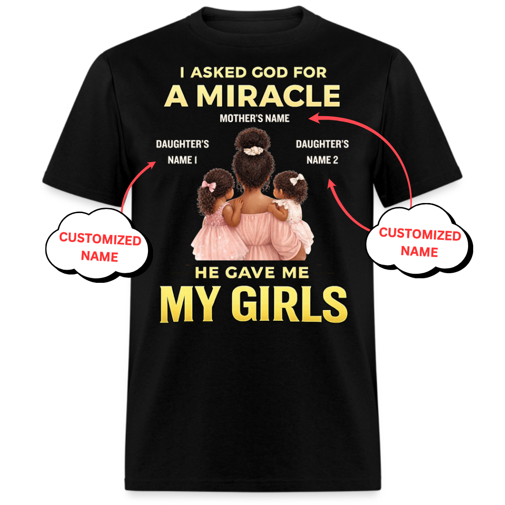 PERSONALIZED-I ASKED GOD FOR A MIRCALE, HE SENT ME MY GIRLS UNISEX T-SHIRT