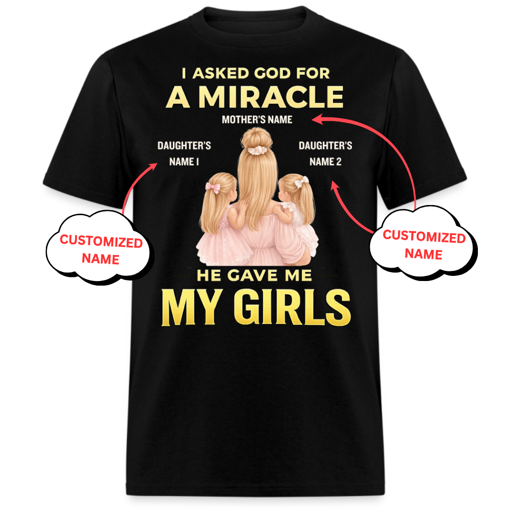PERSONALIZED-I ASKED GOD FOR A MIRCALE, HE SENT ME MY GIRLS UNISEX T-SHIRT